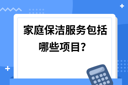 家庭保潔服務(wù)包括哪些項(xiàng)目？