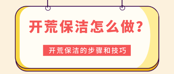 開(kāi)荒保潔怎么做？開(kāi)荒保潔的步驟和技巧